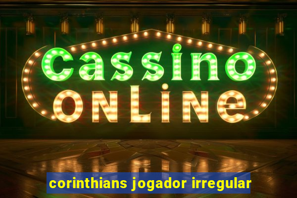 corinthians jogador irregular